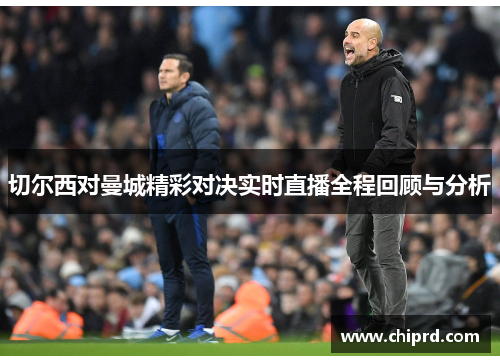 切尔西对曼城精彩对决实时直播全程回顾与分析