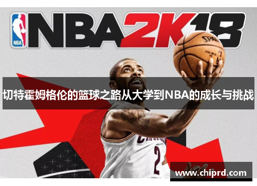 切特霍姆格伦的篮球之路从大学到NBA的成长与挑战