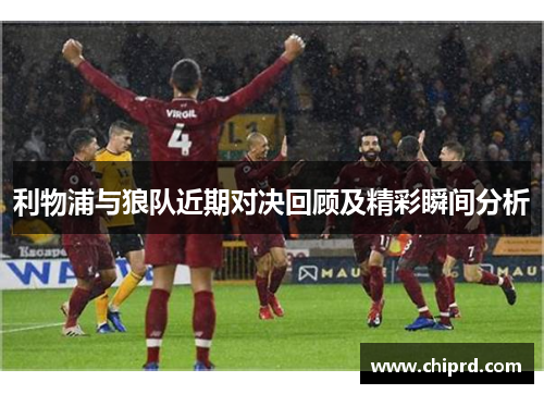 利物浦与狼队近期对决回顾及精彩瞬间分析