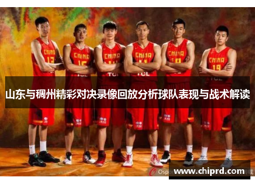 山东与稠州精彩对决录像回放分析球队表现与战术解读