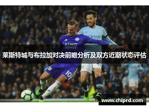 莱斯特城与布拉加对决前瞻分析及双方近期状态评估