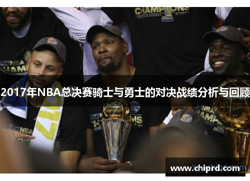 2017年NBA总决赛骑士与勇士的对决战绩分析与回顾